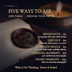 May include: A dark, atmospheric graphic featuring a wax seal with an eye symbol on a light-colored paper. Text reads: FIVE WAYS TO ASK, ONE TABLE, CHOOSE YOUR DEPTH, SINGLE FOCUS, DEEP DIVE, COMPLETE ORACLE, CELESTIAL BLUEPRINT, GRAND CEREMONY, What Is He Thinking, Sworn & Sealed.