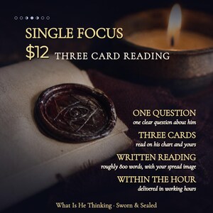 May include: A dark wax seal with an eye symbol on a folded parchment, accompanied by a lit candle. Text reads: SINGLE FOCUS THREE CARD READING, ONE QUESTION, THREE CARDS, WRITTEN READING, WITHIN THE HOUR, What Is He Thinking, Sworn & Sealed.