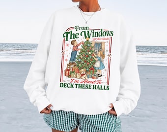 From The Windows To The Walls I'm About To Deck These Halls Sweatshirt, Funny Retro Christmas Crewneck, Vintage Holiday Sweater