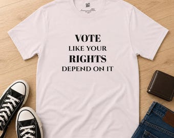 Vote Like Your Rights Depend On It T-Shirt | Political Activist Democracy Tee