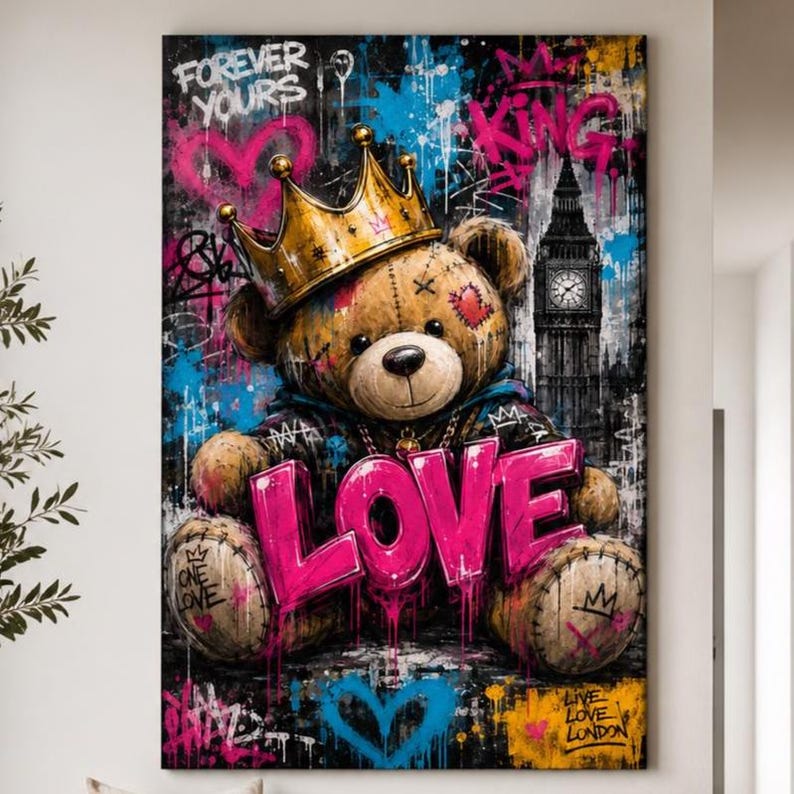 May include: A vertical wall art print featuring a brown teddy bear wearing a gold crown. The bear holds the word LOVE in large pink letters. The background displays graffiti-style paint splatters, a clock tower, and text including FOREVER YOURS.