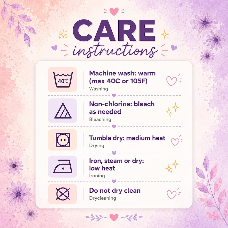 May include: A care instructions chart with a watercolor background featuring purple and pink flowers. The text reads: CARE instructions, Machine wash: warm (max 40C or 105F), Non-chlorine: bleach as needed, Tumble dry: medium heat, Iron, steam or dry: low heat, Do not dry clean.
