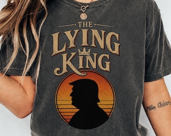 Anti Trump Shirt, The Lying King T-Shirt, Funny Trump Shirt, No Kings Protest Tee, Political Statement Shirt, Anti Trump Gift