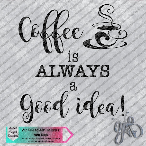 Coffee Is Always A Good Idea!  Design SVG PNG Digital Download