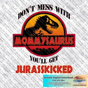 Don't Mess With Mommysaurus You'll Get Jurasskicked  Design PNG JPG Digital Download