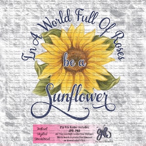 In A World Full Of Roses Be A Sunflower  Design PNG JPG Digital Download
