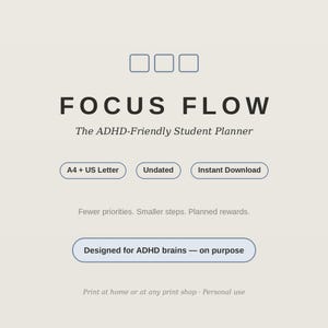 Può includere: Un'agenda digitale intitolata FOCUS FLOW The ADHD-Friendly Student Planner. Presenta tre icone quadrate vuote, testo che indica A4 + US Letter, Undated, Instant Download e la frase Designed for ADHD brains — on purpose.