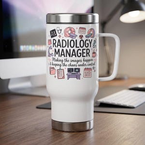 May include: A white stainless steel travel mug with a handle and a silver lid. The mug features the text RADIOLOGY MANAGER Making the images happen & keeping the chaos under control, surrounded by colorful medical icons like scanners and charts.