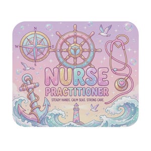 May include: A rectangular mousepad with a pastel gradient background featuring a compass, ship wheel, anchor, stethoscope, and lighthouse. The text reads NURSE PRACTITIONER and STEADY HANDS. CALM SEAS. STRONG CARE. surrounded by bubbles and seagulls.