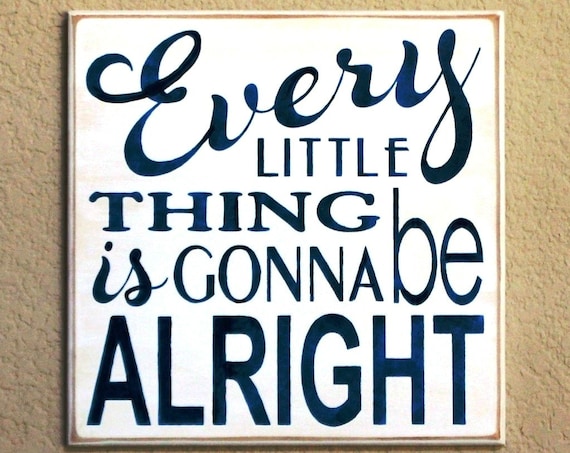 Every LITTLE Thing is gonna be ALRIGHT - 12 x 12 - Painted Wooden Sign - White with Navy Blue lettering - Hand Painted