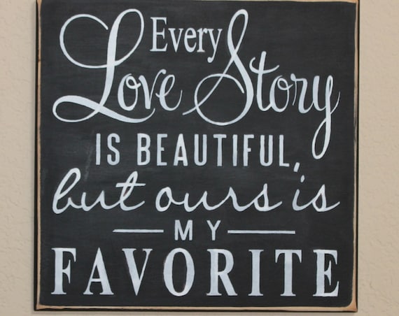 Every LOVE STORY is Beautiful but ours is my FAVORITE - Wooden Sign - Hand painted - 12 x 12 - For Wedding - Anniversary