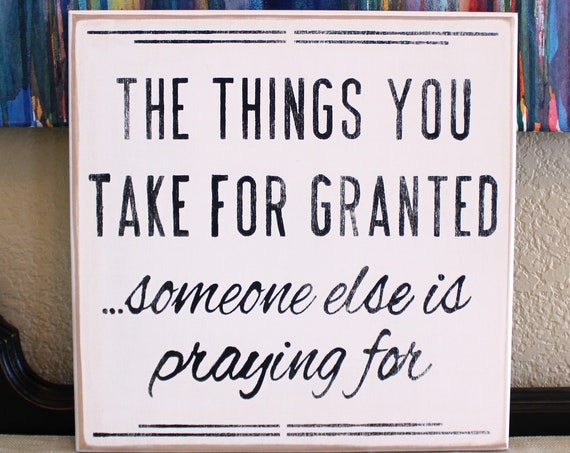 The Things You Take for Granted Someone Else is Praying For - Hand Painted Wood Sign - 12x12 - Thanksgiving Sign - Wooden Sign - Fall Decor