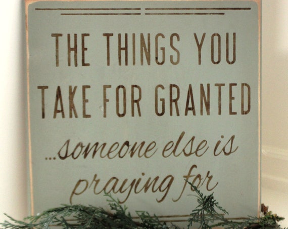 The Things You Take for Granted...Someone Else is Praying For - 12x12 - Painted Wood Sign - 22.00 - Sage Green - Rustic sign - Thanksgiving