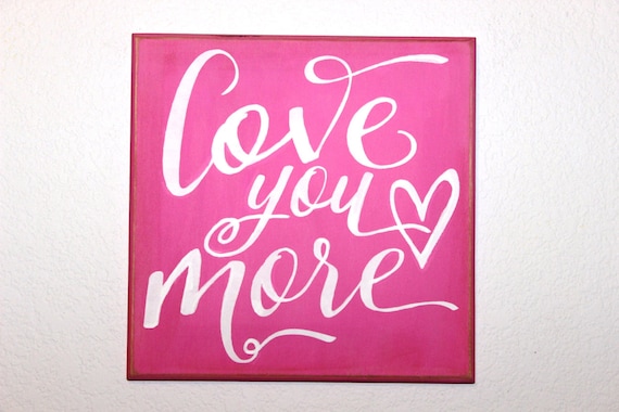 LOVE YOU MORE - Pink and White Painted Wooden sign - 12 x 12 -Heart - Hand painted - Wall hanging or shelf sitter- hot pink