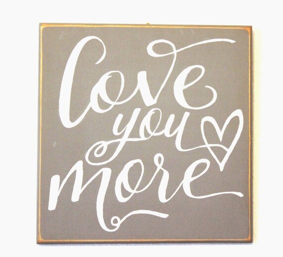 LOVE YOU MORE - Hand painted wooden sign -12 x 12 - Gray with white lettering - Grey and white - Home Decor or Wedding decor