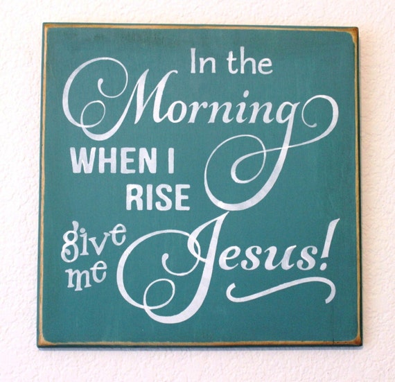 In the Morning When I Rise Give Me JESUS! Wooden Sign -- Hand Painted - 12" x 12"