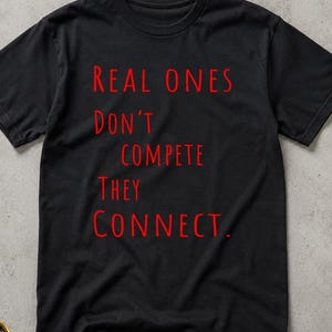 Real Ones Don't Compete They Connect Shirt, Motivational Quote Tee, Streetwear Aesthetic Shirt, Hand Lettered Inspirational Gift for Him Her