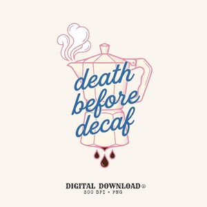 May include: A graphic illustration of a pink moka pot with steam rising from the top and dark coffee droplets falling from the base. The blue cursive text reads death before decaf. Below the graphic, the text reads DIGITAL DOWNLOAD 300 DPI + PNG.