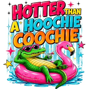 May include: A graphic illustration featuring a green alligator wearing pink heart-shaped sunglasses, lounging on a pink flamingo pool float in blue water. The alligator holds a cocktail. The text reads HOTTER THAN A HOOCHIE COOCHIE in bold letters.