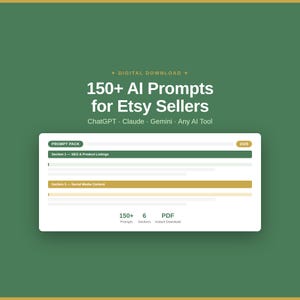May include: A digital download document titled 150+ AI Prompts for Etsy Sellers, featuring sections for SEO, Product Listings, and Social Media Content. The white interface includes text for ChatGPT, Claude, Gemini, and Any AI Tool, with 150+ prompts, 6 sections, and PDF instant download labels.