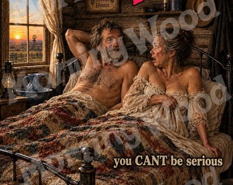 May include: A wall art print featuring a rustic bedroom scene with a couple in bed, the text Morning Wood at the top, and the text you CANT be serious at the bottom. The room has log walls, a window with a sunset view, and a patchwork quilt.