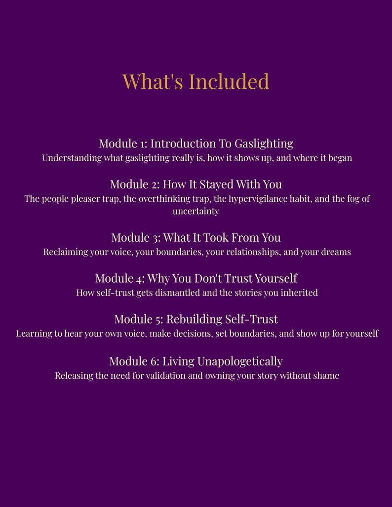 May include: A purple informational graphic titled What's Included, listing six modules: 1. Introduction To Gaslighting, 2. How It Stayed With You, 3. What It Took From You, 4. Why You Don't Trust Yourself, 5. Rebuilding Self-Trust, 6. Living Unapologetically.
