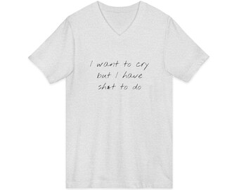 I want to cry but I have sh*t to do V-neck Tee