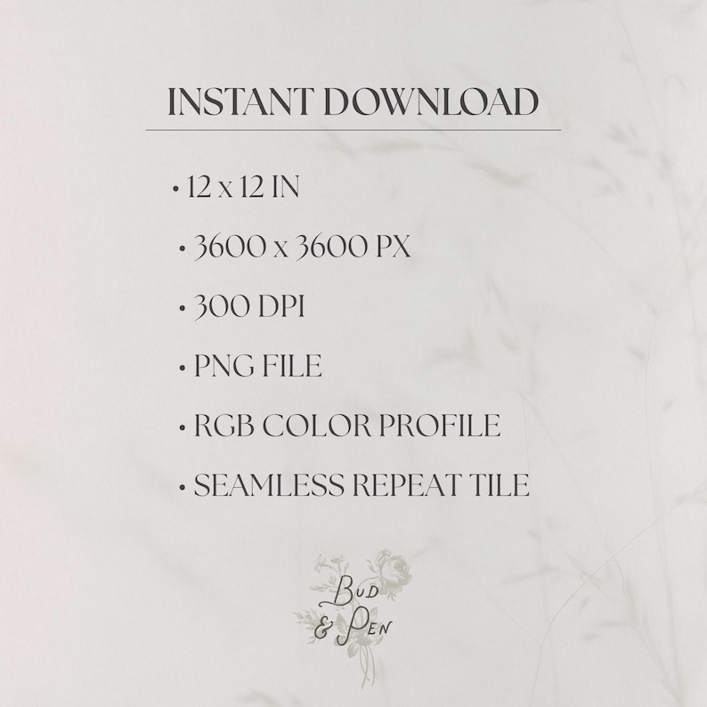 May include: A digital file information graphic with the text INSTANT DOWNLOAD, 12 x 12 IN, 3600 x 3600 PX, 300 DPI, PNG FILE, RGB COLOR PROFILE, SEAMLESS REPEAT TILE, and the logo Bud & Pen in dark grey text on a light grey background.