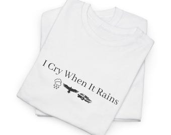 I Cry When It Rains T-Shirt |