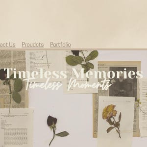 May include: A website header featuring a beige background with navigation links Home, About, Contact Us, Proudcts, Portfolio, and COMPANY NAME. The center displays the text Timeless Memories Timeless Moments over vintage paper and pressed flowers.