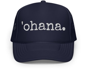 ohana. Embroidered Foam Trucker Hat - Made To Order