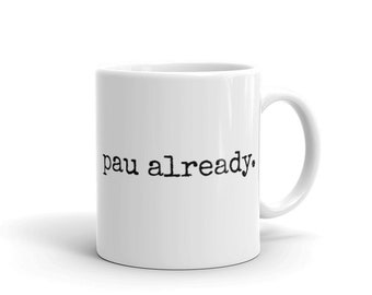 pau already. - Mug - Made To Order