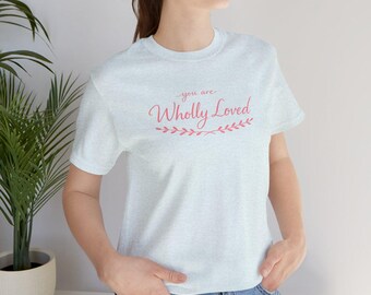 you are Wholly Loved Tee – Rooted in Grace Collection – Minimal Christian Shirt