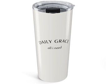 Daily Grace all i need 20 oz Tumbler – Minimal Christian Drinkware – Neutral Colors