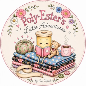 May include: A circular illustration titled Poly-Ester's Little Adventures by Sew Mixed featuring a spool character reading a pink book, a teddy bear, a floral pincushion, a steaming pink mug, and a stack of patterned fabrics with a ribbon.