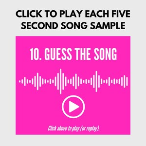 May include: Pink button with a play icon that says "Click above to play (or replay)."  The text above the button says "10. GUESS THE SONG" and there is a sound wave graphic below the text. The text at the top of the image says "CLICK TO PLAY EACH FIVE SECOND SONG SAMPLE".