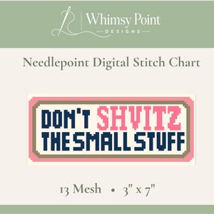 May include: A needlepoint digital stitch chart by Whimsy Point Designs featuring the text DON'T SHVITZ THE SMALL STUFF in dark blue and pink block letters with a brown and pink border. The chart is labelled for 13 mesh and measures 7.62 cm by 17.78 cm.