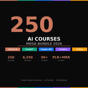 May include: A digital graphic featuring the text 250 AI COURSES MEGA BUNDLE 2026 in large peach and white font on a black background. It lists categories including Claude AI, ChatGPT, Google+MS, Creative, and Coding, plus 250 Courses, 6,250 Prompts, 50+ AI Tools, and a PLR+MRR License.