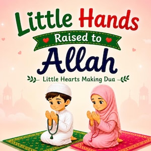 May include: A graphic illustration featuring two children kneeling on prayer rugs with the text Little Hands Raised to Allah and Little Hearts Making Dua. The boy wears a white kufi and thobe, while the girl wears a pink hijab and dress.