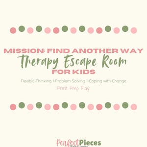 May include: A digital document cover titled MISSION: FIND ANOTHER WAY Therapy Escape Room FOR KIDS. It features pink and olive green dots in horizontal rows, with text listing Flexible Thinking, Problem Solving, Coping with Change, Print, Prep, Play, and Perfect Pieces Resources.