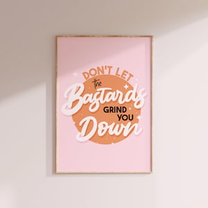 Dont Let The Bastards Grind You Down Print // Funny Quote Motivational Swearing Colourful Gallery Wall Pick Me Up Gift, A3 A4 A5 8x10 5x7