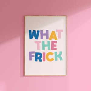 What The Frick Print // Retro Quote Sweary Office Sarcastic Kitchen Typography Colourful Graphic Gallery Wall Bold // A3 A4 A5 8x10 5x7 4x6