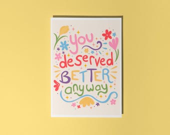 You Deserved Better Anyway Card | Divorce or Break-up Card printed on Eco-Friendly Recycled Card Stock