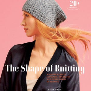 May include: A book cover titled The Shape of Knitting: A Master Class in Increases, Decreases, and Other Forms of Shaping by Lynne Barr, featuring a person wearing a grey ribbed knit hat against a solid pink background with 20+ projects text.