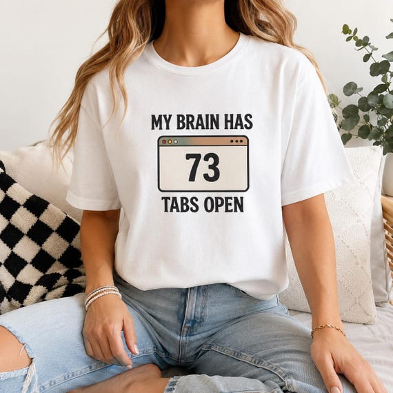 ADHD Shirt, My Brain Has 73 Tabs Open, Overthinking Tee, Mental Health Humor Shirt