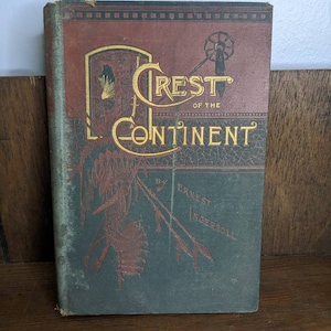 Crest of the Continent  A Summer&#39;s Ramble in the Rocky Mountains and Beyond by Ernest Ingersoll. Antique book on the American West