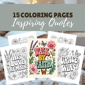 May include: A collection of 15 coloring pages featuring inspiring quotes. The pages display black and white line art of flowers, butterflies, and suns, with one central colored page reading WALK BY FAITH, and others reading HIS LOVE REMAINS and GRACE WINS.