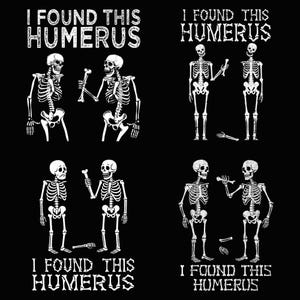 May include: A set of four black and white graphic designs featuring skeletons holding a humerus bone. Each design includes the text I FOUND THIS HUMERUS in a distressed font. The illustrations depict various skeleton pairs interacting with bones.