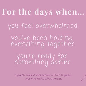 May include: A mauve-colored journal cover featuring white text that reads: For the days when... you feel overwhelmed. you've been holding everything together. you're ready for something softer. A gentle journal with guided reflection pages and thoughtful affirmations. A small line-art flower illustration is in the bottom right corner.
