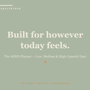 May include: A sage green digital planner cover featuring the text THEDAILYSTACK at the top, followed by the phrase Built for however today feels. Below this, it reads The ADHD Planner — Low, Medium & High Capacity Days, with INSTANT DIGITAL DOWNLOAD at the bottom.